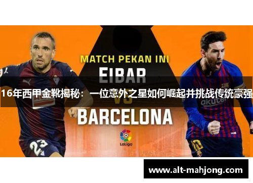 16年西甲金靴揭秘:一位意外之星如何崛起并挑战传统豪强 16年西甲金靴揭秘:一位意外之星如何崛起并挑战传统豪强