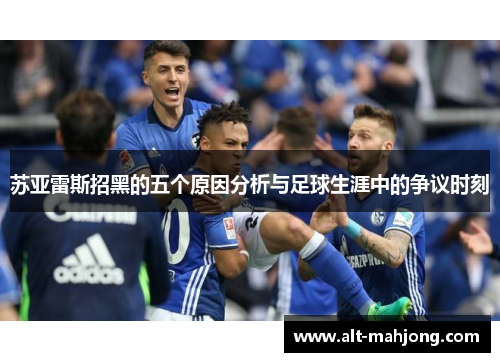 苏亚雷斯招黑的五个原因分析与足球生涯中的争议时刻 苏亚雷斯招黑的五个原因分析与足球生涯中的争议时刻