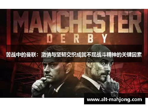 苦战中的曼联：激情与坚韧交织成就不屈战斗精神的关键因素