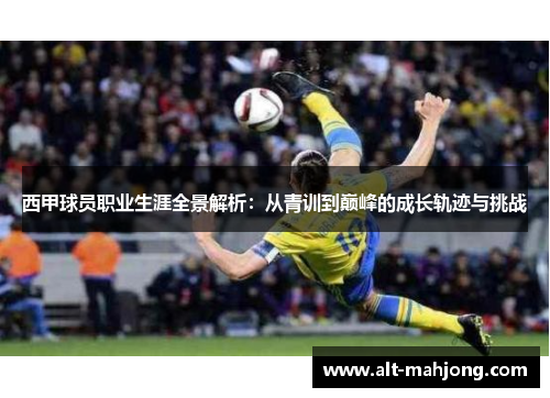 西甲球员职业生涯全景解析：从青训到巅峰的成长轨迹与挑战