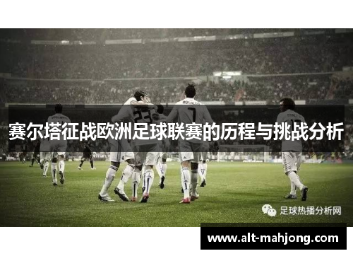 赛尔塔征战欧洲足球联赛的历程与挑战分析