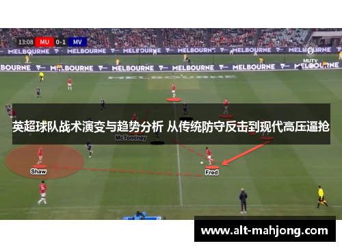 英超球队战术演变与趋势分析 从传统防守反击到现代高压逼抢