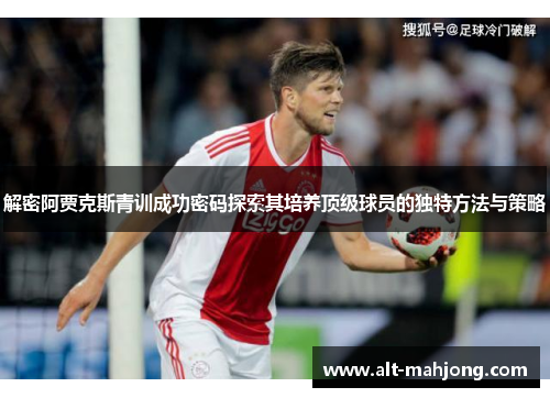 解密阿贾克斯青训成功密码探索其培养顶级球员的独特方法与策略