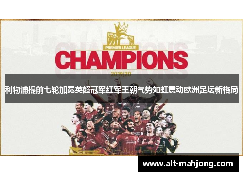 利物浦提前七轮加冕英超冠军红军王朝气势如虹震动欧洲足坛新格局