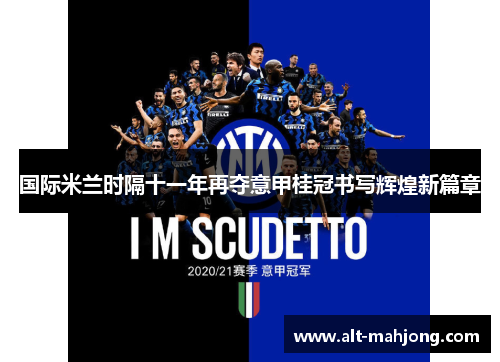 国际米兰时隔十一年再夺意甲桂冠书写辉煌新篇章