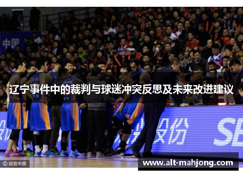 辽宁事件中的裁判与球迷冲突反思及未来改进建议 辽宁事件中的裁判与球迷冲突反思及未来改进建议