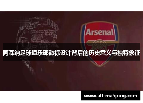 阿森纳足球俱乐部徽标设计背后的历史意义与独特象征 阿森纳足球俱乐部徽标设计背后的历史意义与独特象征