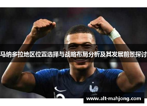 马纳多拉地区位置选择与战略布局分析及其发展前景探讨 马纳多拉地区位置选择与战略布局分析及其发展前景探讨